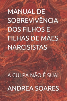 MANUAL DE SOBREVIVÊNCIA DOS FILHOS E FILHAS DE MÃES NARCISISTAS: A CULPA NÃO É SUA! (Portuguese Edition)