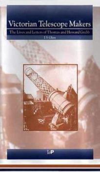 Hardcover Victorian Telescope Makers: The Lives and Letters of Thomas and Howard Grubb Book