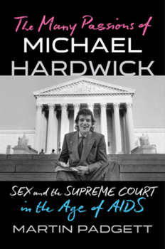 Hardcover The Many Passions of Michael Hardwick: Sex and the Supreme Court in the Age of AIDS Book