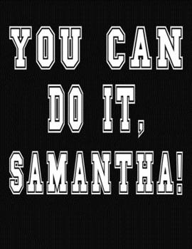 Paperback You Can Do It, Samantha!: College Ruled Notebook Journal for Samantha Book