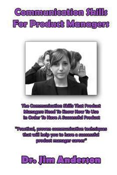 Paperback Communication Skills For Product Managers: The Communication Skills That Product Managers Need To Know How To Use In Order To Have A Successful Produc Book