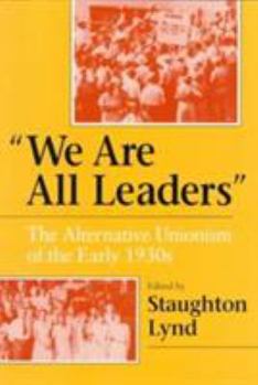 We Are All Leaders: The Alternative Unionism of the Early 1930s - Book  of the Working Class in American History