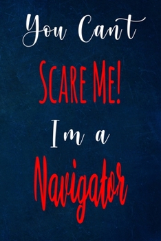 You Can't Scare Me! I'm A Navigator: The perfect gift for the professional in your life - Funny 119 page lined journal!