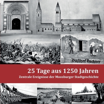 Paperback 25 Tage aus 1250 Jahren: Zentrale Ereignisse der Moosburger Stadtgeschichte [German] Book