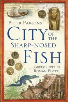 The City of the Sharp-Nosed Fish: Everyday Life in the Nile Valle: Everyday Life in the Nile Valley, 400BC-350AD
