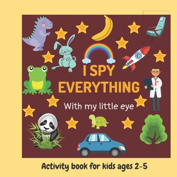 Paperback I Spy - Everything: Activity book for kids, Toddler and Preschool 2-5 ages-A Fun Guessing Game-from A-Z Book