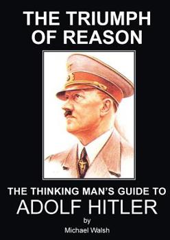 Paperback The Triumph of Reason - The Thinking Man's Guide to Adolf Hitler Book