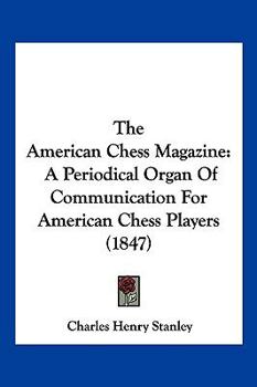 Paperback The American Chess Magazine: A Periodical Organ Of Communication For American Chess Players (1847) Book