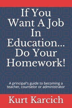 Paperback If You Want A Job In Education... Do Your Homework!: A principal's guide to becoming a teacher, counselor or administrator Book