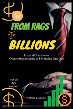 Paperback From Rags to Billions: Practical Guidance on Overcoming Adversity and Achieving Greatness Book