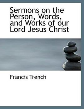 Sermons on the Person, Words, and Works of Our Lord Jesus Christ