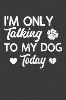 Paperback I'm Only Talking To My Dog Today: Canine Lover Cute Puppy Gift Book