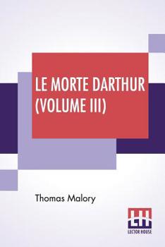 Paperback Le Morte Darthur (Volume III): Sir Thomas Malory'S Book Of King Arthur And Of His Noble Knights Of The Round Table. The Text Of Caxton Edited, With A Book