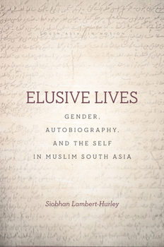 Elusive Lives: Gender, Autobiography, and the Self in Muslim South Asia - Book  of the South Asia in Motion