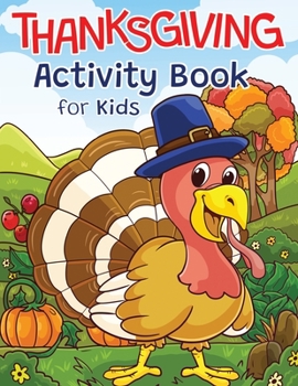 Paperback Thanksgiving Activity Book for Kids: Super Fun Thanksgiving Activities - For Hours of Play! - Coloring Pages, I Spy, Mazes, Word Search, Connect The D Book