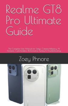 Paperback Realme GT8 Pro Ultimate Guide: The Complete User Manual for Setup, Camera Mastery, AI Features, Customization, Performance Tuning & Troubleshooting Book