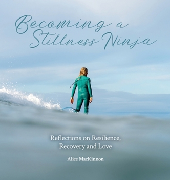 Hardcover Becoming a Stillness Ninja: Reflections on Resilience, Recovery and Love Book