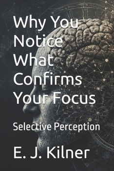 Paperback Why You Notice What Confirms Your Focus: Selective Perception Book