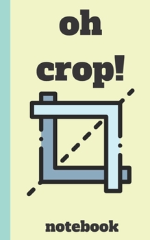 Paperback Oh crop: Funny Graphic Designer notebook journal notepad logbook diary record with: 5x8 100 pages Book