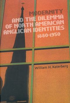 Hardcover Modernity and the Dilemma of North American Anglican Identities, 1880-1950, Volume 40 Book