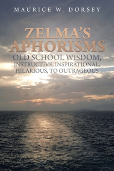 Paperback Zelma's Aphorisms Old School Wisdom, Instructive, Inspirational, Hilarious, to Outrageous Book