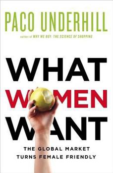 Hardcover What Women Want: The Global Market Turns Female Friendly Book