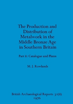The production and distribution of metalwork in the Middle Bronze Age in Southern Britain (British archaeological reports)