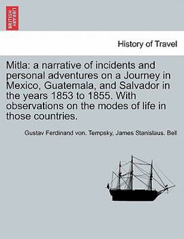 Mitla: A Narrative Of Incidents And Personal Adventures On A Journey Of Mexico Guatemala, And Salvador In The Years 1853 To 1855 ......