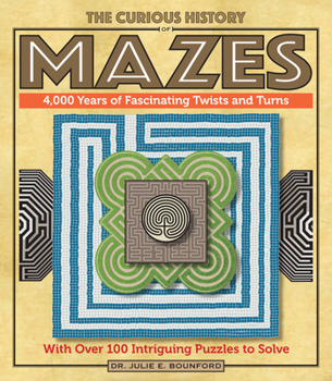 Paperback The Curious History of Mazes: 4,000 Years of Fascinating Twists and Turns with Over 100 Intriguing Puzzles to Solvevolume 3 Book