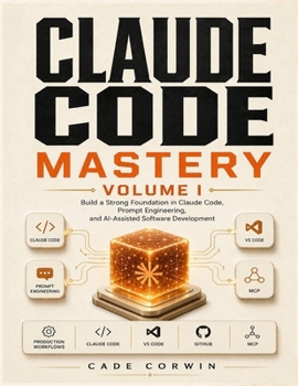 Paperback Claude code mastery: Volume I: Build a Strong Foundation in Claude Code, Prompt Engineering, and AI-Assisted Software Development. Book