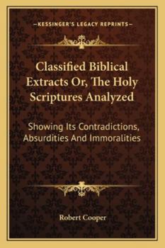 Paperback Classified Biblical Extracts Or, The Holy Scriptures Analyzed: Showing Its Contradictions, Absurdities And Immoralities Book