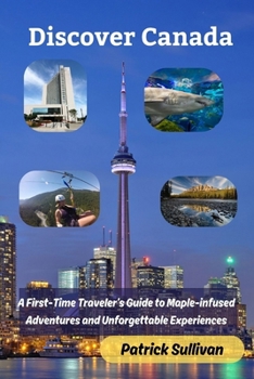 Paperback Discover Canada: A First-Time Traveler's Guide to Maple-infused Adventures and Unforgettable Experiences Book