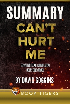 Paperback Summary of Can't Hurt Me: Master Your Mind and Defy the Odds by David Goggins Book