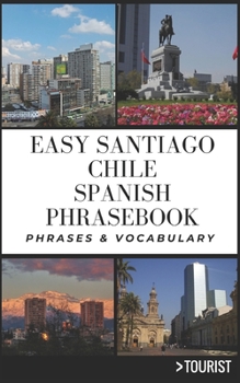 Paperback Easy Santiago Chile Spanish Phrasebook: 800+ Easy-to-Use Phrases written by a Local Book