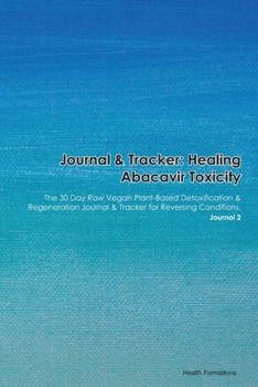 Paperback Journal & Tracker: Healing Abacavir Toxicity: The 30 Day Raw Vegan Plant-Based Detoxification & Regeneration Journal & Tracker for Revers Book