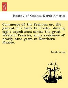 Paperback Commerce of the Prairies; or, the journal of a Santa Fe&#769; Trader, during eight expeditions across the great Western Prairies, and a residence of n Book