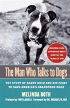 Paperback The Man Who Talks to Dogs: The Story of Randy Grim and His Fight to Save America's Abandoned Dogs Book