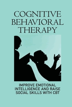 Paperback Cognitive Behavioral Therapy: Improve Emotional Intelligence And Raise Social Skills With CBT: Cognitive Behavioral Therapy For Insomnia Book
