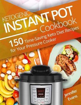 Paperback Ketogenic Instant Pot Cookbook: 150 Time-Saving Keto Diet Recipes for Your Pressure Cooker Book