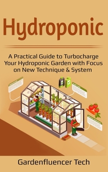 Paperback Hydroponic: A Practical Guide to Turbocharge Your Hydroponic Garden with Focus on New Technique & System Book