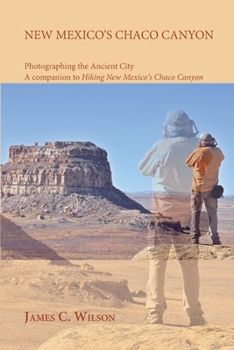 Paperback New Mexico's Chaco Canyon, Photographing the Ancient City: A companion to Hiking New Mexico's Chaco Canyon Book