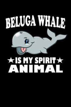 Paperback Beluga Whale Is My Spirit Animal: Animal Nature Collection Book
