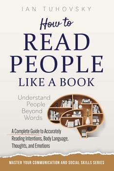Paperback How to Read People Like a Book: Understand People Beyond Words: A Complete Guide to Accurately Reading Intentions, Body Language, Thoughts and Emotion Book