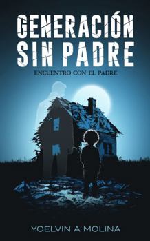 Generación Sin Padre: Encuentro con el Padre (Spanish Edition)