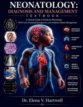 NEONATOLOGY: DIAGNOSIS AND MANAGEMENT TEXTBOOK: A Clinical Guide to Newborn Physiology, NICU Care, and Neonatal Intensive Care Management