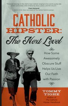 Paperback Catholic Hipster: The Next Level: How Some Awesomely Obscure Stuff Helps Us Live Our Faith with Passion Book