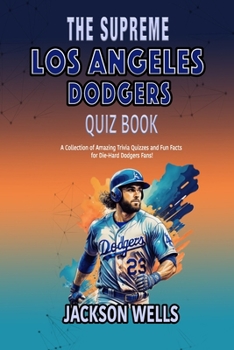 Los Angeles Dodgers: The Supreme quiz and Trivia book on the LA DODGERS (The Supreme Sports Quiz Collection)