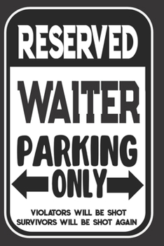 Paperback Reserved Waiter Parking Only. Violators Will Be Shot. Survivors Will Be Shot Again: Blank Lined Notebook - Thank You Gift For Waiter Book