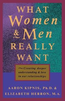 Paperback What Women and Men Really Want: Creating Deeper Understanding and Love In Our Relationships Book