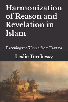Harmonization of Reason and Revelation in Islam: Rescuing the Umma from Trauma